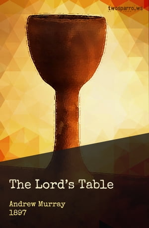 The Lord's Table A Help to the Right Observance of the Holy Supper