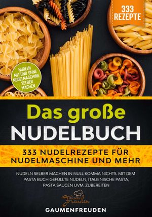 Das gro?e Nudelbuch ? 333 Nudelrezepte f?r Nudelmaschine und mehr Nudeln selber machen in null Komma nichts. Mit dem Pasta Buch gef?llte Nudeln, italienische Pasta, Pasta Saucen uvm. zubereiten