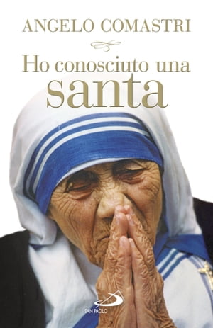 Ho conosciuto una santa. Madre Teresa di Calcutta