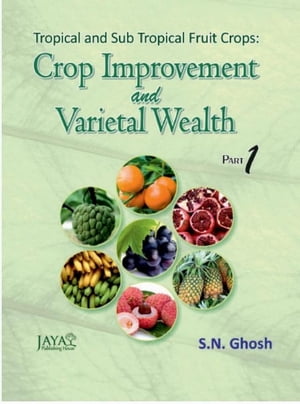 Tropical And Sub Tropical Fruit Crops: Crop Improvement And Varietal Wealth Part-I &Part 2Żҽҡ[ S.N. Ghosh ]
