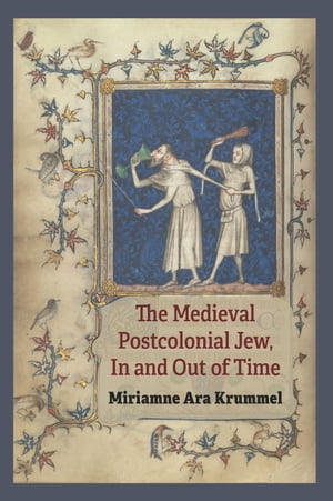 The Medieval Postcolonial Jew, In and Out of Time【電子書籍】[ Miriamne Ara Krummel ]