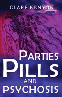 Parties, Pills & Psychosis【電子書籍】[ Clare Kenyon ]