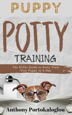 Puppy Potty Training: The Killer Guide to Potty Train Your Puppy in a Day