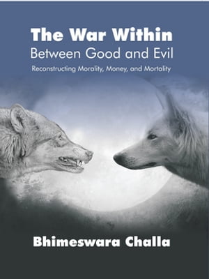 The War Within - Between Good and Evil: Reconstructing Morality, Money, and Mortality
