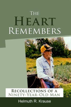 The Heart Remembers Recollections of a Ninety-Year-Old Man