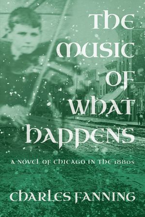 The Music of What Happens A Novel of Chicago in the 1880sŻҽҡ[ Charles Fanning ]