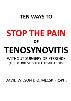 Ten Ways to Stop The Pain of Tenosynovitis Without Surgery or Steroids.