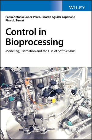 Control in Bioprocessing Modeling, Estimation and the Use of Soft Sensors【電子書籍】[ Pablo A. L?pez P?rez ]