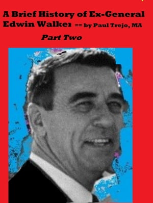 Brief History of Ex-General Edwin Walker: Part Two【電子書籍】[ Paul Trejo ]