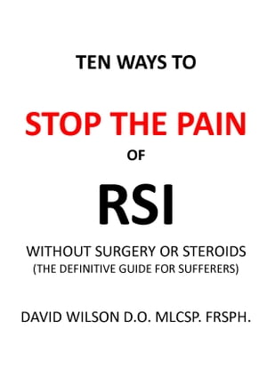 Ten Ways to Stop The Pain of RSI Without Surgery or Steroids.