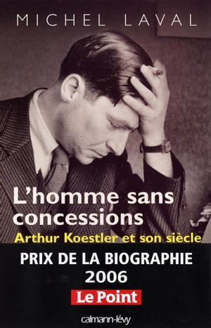 L'Homme sans concessions Arthur Koestler et son si?cle