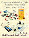 Frequency Modulation (FM) Generator-Modulator Project Using 555 Timer Build and Learn Electronics【電子書籍】 GURUJI