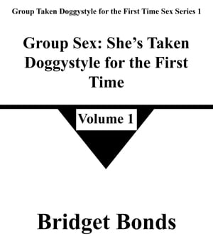 Group Sex: She’s Taken Doggystyle for the First Time 1 Group Taken Doggystyle for the First Time Sex Series 1, 1【電子書籍】 Bridget Bonds