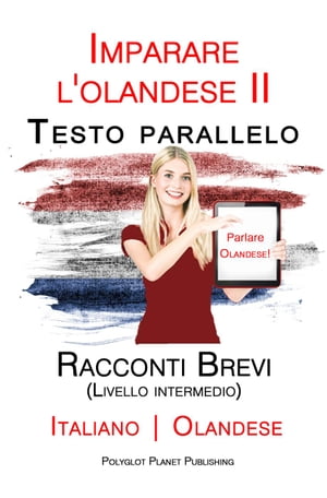 Imparare l'olandese II - Testo parallelo - Racconti Brevi (Livello intermedio) Italiano - Olandese