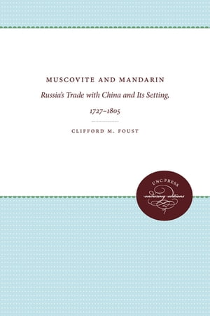 Muscovite and Mandarin Russia's Trade with China and Its Setting, 1727-1805【電子書籍】[ Cliffor..