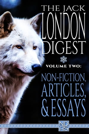 The Jack London Digest, Volume Two: Non-Fiction, Articles, and Essays