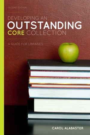 Developing an Outstanding Core CollectionA Guide for Libraries【電子書籍】[ Carol Alabaster ]