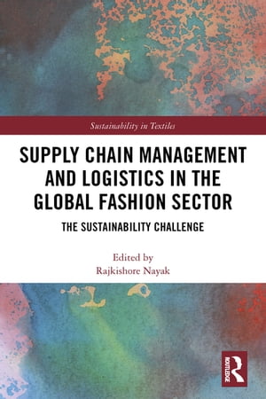 Supply Chain Management and Logistics in the Global Fashion Sector The Sustainability Challenge【電子書籍】