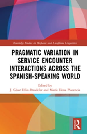 Pragmatic Variation in Service Encounter Interactions across the Spanish-Speaking World【電子書籍】
