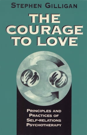 The Courage to Love: Principles and Practices of Self-Relations Psychotherapy