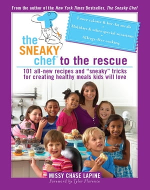 The Sneaky Chef to the Rescue 101 All-New Recipes and “Sneaky” Tricks for Creating Healthy Meals Kids Will Love【電子書籍】 Missy Chase Lapine
