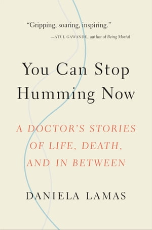 You Can Stop Humming Now A Doctor's Stories of Life, Death, and in BetweenŻҽҡ[ Daniela Lamas ]