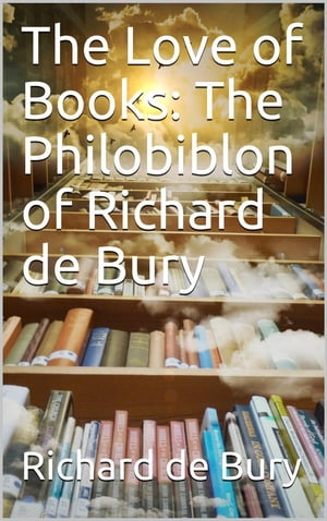 The Love of Books: The Philobiblon of Richard de