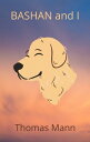 BASHAN and I or, Man and Dog _ Added Thomas Mann's Biography and Note【電子書籍】[ Tho...