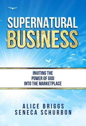 Supernatural Business: Inviting the Power of God Into the Marketplace