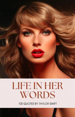 Life in Her Words: 100 Quotes by Taylor Swift【電子書籍】 Jessica Stewart