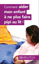 Comment aider mon enfant ? ne plus faire pipi au lit ?【電子書籍】[ Dominique van der Kaa ]