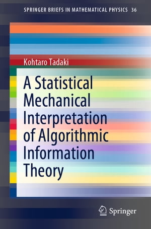 A Statistical Mechanical Interpretation of Algorithmic Information Theory【電子書籍】 Kohtaro Tadaki