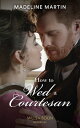 How To Wed A Courtesan (The London School for Ladies, Book 3) (Mills & Boon Hist...