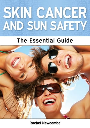 Skin Cancer and Sun Safety: The Essential Guide