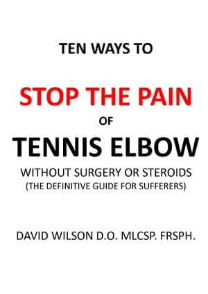 Ten Ways to Stop The Pain of Tennis Elbow Without Surgery or Steroids.The Definitive Guide for Sufferers【電子書籍】[ David Wilson ]