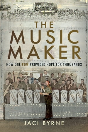 The Music Maker How One POW Provided Hope for Thousands【電子書籍】[ Jaci Byrne ]