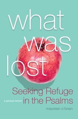 What Was Lost Seeking Refuge in the Psalms【電子書籍】[ Maureen O'Brien ]
