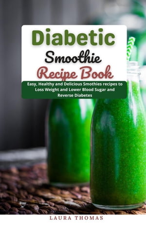 Diabetic Smoothie Recipe Book : Easy, Healthy and Delicious Smothies Recipes to Loss Weight and ..