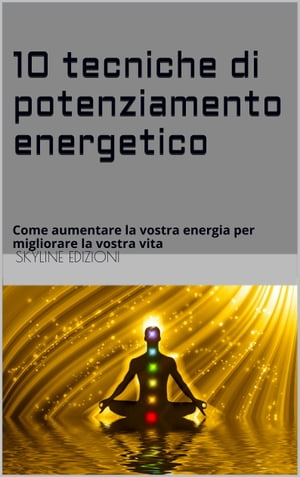 10 TECNICHE DI POTENZIAMENTO ENERGETICO. meditazione.