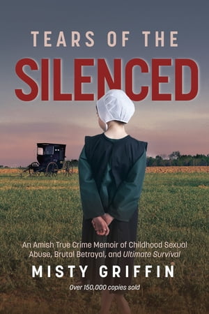 Tears of the Silenced An Amish True Crime Memoir of Childhood Sexual Abuse, Brutal Betrayal, and Ultimate Survival (Amish Book, Child Abuse True Story, Cults)【電子書籍】[ Misty Griffin ]