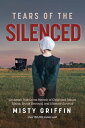 Tears of the Silenced An Amish True Crime Memoir of Childhood Sexual Abuse, Brutal Betrayal, and Ultimate Survival (Amish Book, Child Abuse True Story, Cults)【電子書籍】 Misty Griffin