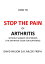 How to Stop The Pain of Arthritis Without Surgery or Steroids.