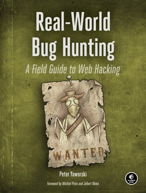 Real-World Bug Hunting A Field Guide to Web Hacking【電子書籍】[ Peter Yaworski ]