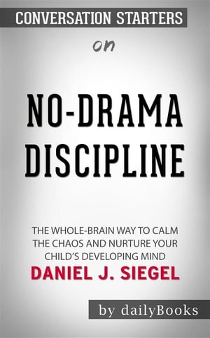 No-Drama Discipline: The Whole-Brain Way to Calm the Chaos and Nurture Your Child's Developing Mind  by Daniel J. Siegel  | Conversation Starters