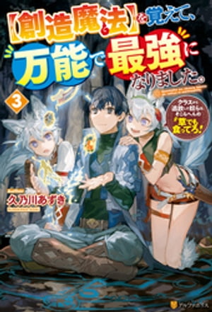 【創造魔法】を覚えて、万能で最強になりました。　クラスから追放した奴らは、そこらへんの草でも食ってろ！３