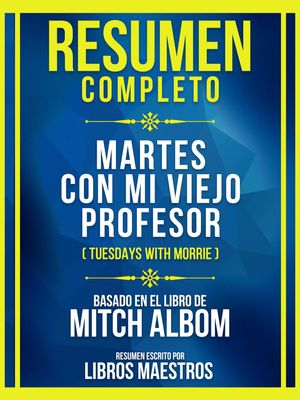 Resumen Completo - Martes Con Mi Viejo Profesor (Tuesdays With Morrie) - Basado En El Libro De Mitch Albom