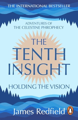 The Tenth Insight the follow up to the bestselling sensation The Celestine Prophecy【電子書籍】[ James Redfield ]