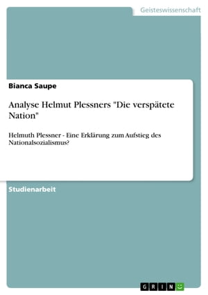 Analyse Helmut Plessners 039 Die versp tete Nation 039 Helmuth Plessner - Eine Erkl rung zum Aufstieg des Nationalsozialismus 【電子書籍】 Bianca Saupe