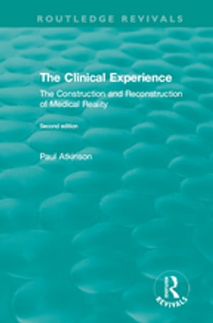 The Clinical Experience, Second edition (1997) The Construction and Reconstrucion of Medical Reality【電子書籍】 Paul Atkinson