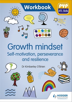 PYP ATL Skills Workbook: Growth mindset - Self-motivation, Perseverance and Resilience PYP ATL Skills Workbook